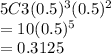 5C3(0.5)^3 (0.5)^2\\= 10(0.5)^5\\=0.3125