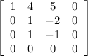 \left[\begin{array}{cccc}1&4&5&0\\0&1&-2&0\\0&1&-1&0\\0&0&0&0\end{array}\right]
