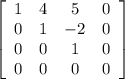 \left[\begin{array}{cccc}1&4&5&0\\0&1&-2&0\\0&0&1&0\\0&0&0&0\end{array}\right]