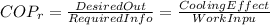 COP_{r}=\frac{DesiredOut}{RequiredInfo} =\frac{CoolingEffect}{WorkInpu}