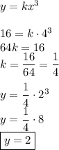 y=kx^3\\\\&#10;16=k\cdot4^3\\&#10;64k=16\\&#10;k=\dfrac{16}{64}=\dfrac{1}{4}\\\\&#10;y=\dfrac{1}{4}\cdot2^3\\&#10;y=\dfrac{1}{4}\cdot8\\&#10;\boxed{y=2}&#10;