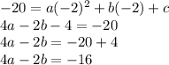 -20 = a (-2) ^ 2 + b (-2) + c\\4a - 2b - 4 = - 20\\4a - 2b = - 20 + 4\\4a - 2b = - 16