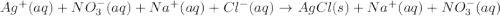 Ag^+(aq)+NO_3^{-}(aq)+Na^{+}(aq)+Cl^{-}(aq)\rightarrow AgCl(s)+Na^+(aq)+NO_3^{-}(aq)