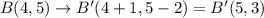 B(4,5)\rightarrow B'(4+1,5-2)=B'(5,3)