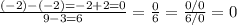 \frac{(-2)-(-2)=-2+2=0}{9-3=6}=\frac{0}{6}=\frac{0/0}{6/0}=0