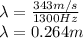\lambda=\frac{343 m/s}{1300 Hz}\\\lambda=0.264m