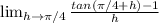 \lim_{h \to  \pi /4}  \frac{tan ( \pi /4 +h)-1}{h}
