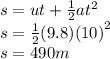 s = ut +  \frac{1}{2} a {t}^{2}  \\ s =  \frac{1}{2} (9.8) {(10)}^{2}  \\ s = 490m