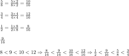 \frac{5}{8}=\frac{5 \times 2}{8 \times 2}=\frac{10}{16} \\ \\&#10;\frac{3}{4}=\frac{3 \times 4}{4 \times 4}=\frac{12}{16} \\ \\&#10;\frac{1}{2}=\frac{1 \times 8}{2 \times 8}=\frac{8}{16} \\ \\&#10;\frac{9}{16} \\ \\&#10;8