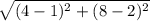 \sqrt{(4-1)^2 +(8-2)^2}