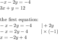 -x-2y=-4 \\ 3x+y=12 \\ \\ \hbox{the first equation:} \\ -x-2y=-4 \ \ \ \ \ \ |+2y \\ -x=2y-4 \ \ \ \ \ \ \ \ |\times (-1) \\ x=-2y+4