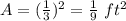 A=(\frac{1}{3})^{2}=\frac{1}{9}\ ft^{2}