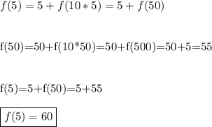 f(5)=5+f(10*5)=5+f(50)\\\\&#10;&#10;f(50)=50+f(10*50)=50+f(500)=50+5=55\\\\&#10;&#10;f(5)=5+f(50)=5+55\\\\&#10;\boxed{f(5)=60}