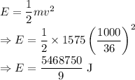 E=\dfrac{1}{2}mv^2\\\Rightarrow E=\dfrac{1}{2}\times 1575 \left(\dfrac{1000}{36}\right)^2\\\Rightarrow E=\dfrac{5468750}{9}\ \text{J}