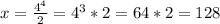 x= \frac{4^{4}}{2}= 4^{3}*2=64*2=128