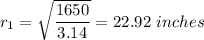 r_1=\sqrt{\dfrac{1650}{3.14}} =22.92\ inches