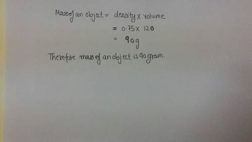 What is the mass of an object with a volume of 120ml and density of 0.75g/ml?