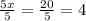 \frac{5x}{5}=\frac{20}{5}=4