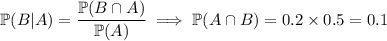 \mathbb P(B|A)=\dfrac{\mathbb P(B\cap A)}{\mathbb P(A)}\implies\mathbb P(A\cap B)=0.2\times0.5=0.1