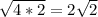 \sqrt{4*2} =2 \sqrt{2}