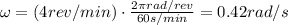 \omega=(4 rev/min) \cdot \frac{2 \pi rad/rev}{60 s/min}=0.42 rad/s