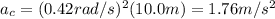 a_c=(0.42 rad/s)^2(10.0 m)=1.76 m/s^2