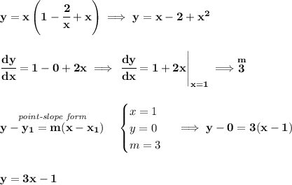\bf y=x\left( 1-\cfrac{2}{x}+x \right)\implies y=x-2+x^2&#10;\\\\\\&#10;\cfrac{dy}{dx}=1-0+2x\implies \left. \cfrac{dy}{dx}=1+2x \right|_{x=1}\implies \stackrel{m}{3}&#10;\\\\\\&#10;\stackrel{\textit{point-slope form}}{y- y_1= m(x- x_1)}\quad &#10;\begin{cases}&#10;x=1\\&#10;y=0\\&#10;m=3&#10;\end{cases}\implies y-0=3(x-1)&#10;\\\\\\&#10;y=3x-1
