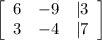 \left[\begin{array}{ccc}6&-9&|3\\3&-4&|7\end{array}\right]