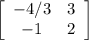 \left[\begin{array}{cc}-4/3&3\\-1&2\end{array}\right]