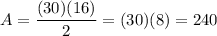 A=\dfrac{(30)(16)}{2}=(30)(8)=240