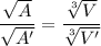 \dfrac{\sqrt{A}}{\sqrt{A'}}=\dfrac{\sqrt[3]{V}}{\sqrt[3]{V'}}