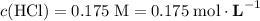 c(\text{HCl}) = 0.175\;\text{M} = 0.175\;\text{mol}\cdot\textbf{L}^{-1}
