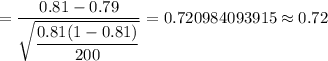 =\dfrac{0.81-0.79}{\sqrt{\dfrac{0.81(1-0.81)}{200}}}=0.720984093915\approx0.72