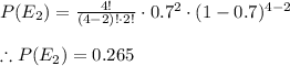 P(E_2)=\frac{4!}{(4-2)!\cdot 2!}\cdot 0.7^2\cdot (1-0.7)^{4-2}\\\\\therefore P(E_2)=0.265