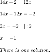 14x+2=12x\\\\14x-12x=-2\\\\2x=-2\ \ \ |:2\\\\x=-1\\\\There\ is\ one\ solution.