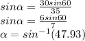 sin\alpha = \frac{30sin60}{35}\\sin\alpha = \frac{6 sin60}{7} \\\alpha = sin^{-1}(47.93)
