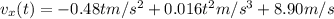 v_x(t) = -0.48t m/s^2  + 0.016t^2m/s^3 + 8.90m/s
