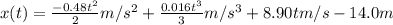 x(t) = \frac{-0.48t^2}{2} m/s^2  + \frac{0.016t^3}{3}m/s^3 + 8.90tm/s -14.0m