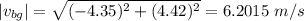|v_{bg}| = \sqrt{(- 4.35)^{2} + (4.42)^{2}} = 6.2015\ m/s