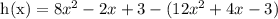 \text{ h(x)}=8x^2 - 2x + 3-(12x^2 + 4x -3)