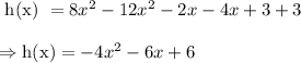 \text{ h(x) }=8x^2-12x^2 - 2x -4x + 3 +3\\\\\Rightarrow\text{h(x)}=-4x^2-6x+6