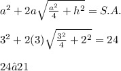 {a}^{2} + 2a  \sqrt{ \frac{ {a}^{2}}{4} + {h}^{2} } = S. A. \\  \\ {3}^{2} + 2(3) \sqrt{ \frac{ {3}^{2} }{4} +  {2}^{2}} = 24 \\  \\ 24 ≈ 21
