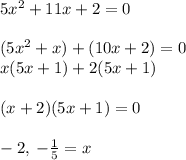5{x}^{2} + 11x + 2 = 0 \\  \\ (5{x}^{2} + x) + (10x + 2) = 0 \\ x(5x + 1) + 2(5x + 1) \\  \\ (x + 2)(5x + 1) = 0 \\  \\  -2, \:  - \frac{1}{5} = x