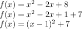 f(x)=x^2-2x+8\\&#10;f(x)=x^2-2x+1+7\\&#10;f(x)=(x-1)^2+7