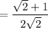 =\dfrac{\sqrt2+1}{2\sqrt2}