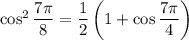 \cos^2\dfrac{7\pi}8=\dfrac12\left(1+\cos\dfrac{7\pi}4\right)