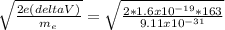 \sqrt{ \frac{2e(deltaV)}{ m_{e} } } = \sqrt{ \frac{2 * 1.6 x 10^{-19} *163 }{9.11 x 10^{-31} } }