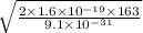 \sqrt{\frac{2 \times 1.6 \times 10^{-19} \times 163}{9.1 \times 10^{-31}}}