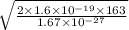 \sqrt{\frac{2 \times 1.6 \times 10^{-19} \times 163}{1.67 \times 10^{-27}}}