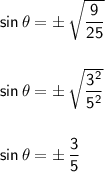 \mathsf{sin\,\theta=\pm\,\sqrt{\dfrac{9}{25}}}\\\\\\&#10;\mathsf{sin\,\theta=\pm\,\sqrt{\dfrac{3^2}{5^2}}}\\\\\\&#10;\mathsf{sin\,\theta=\pm\,\dfrac{3}{5}}